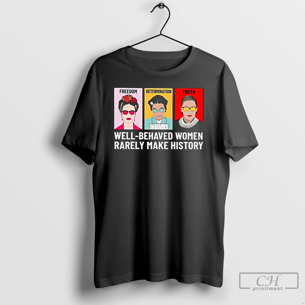 Classic Freedom Determination Truth Well Behaved Women Rarely Make History Long Sleve T Shirts