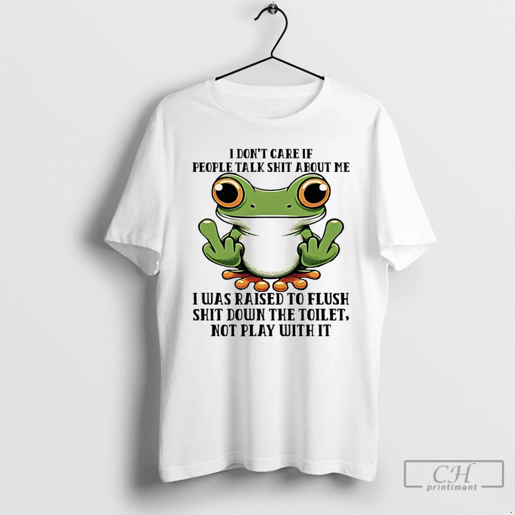 Classic Frog I Dont Care If People Talk About Me I Was Raised To Flush
