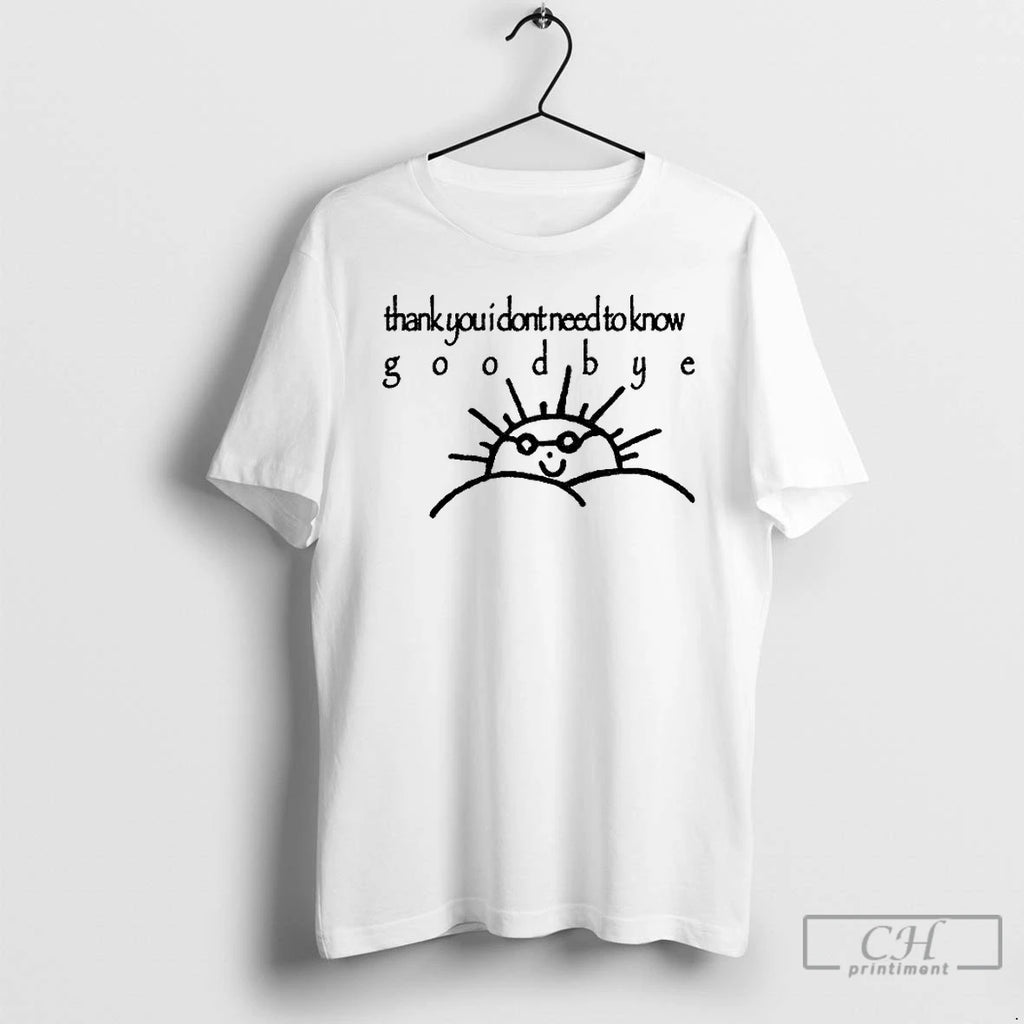 Classic Funny Sun Thank You I Dont Need To Know Goodbye T Shirts