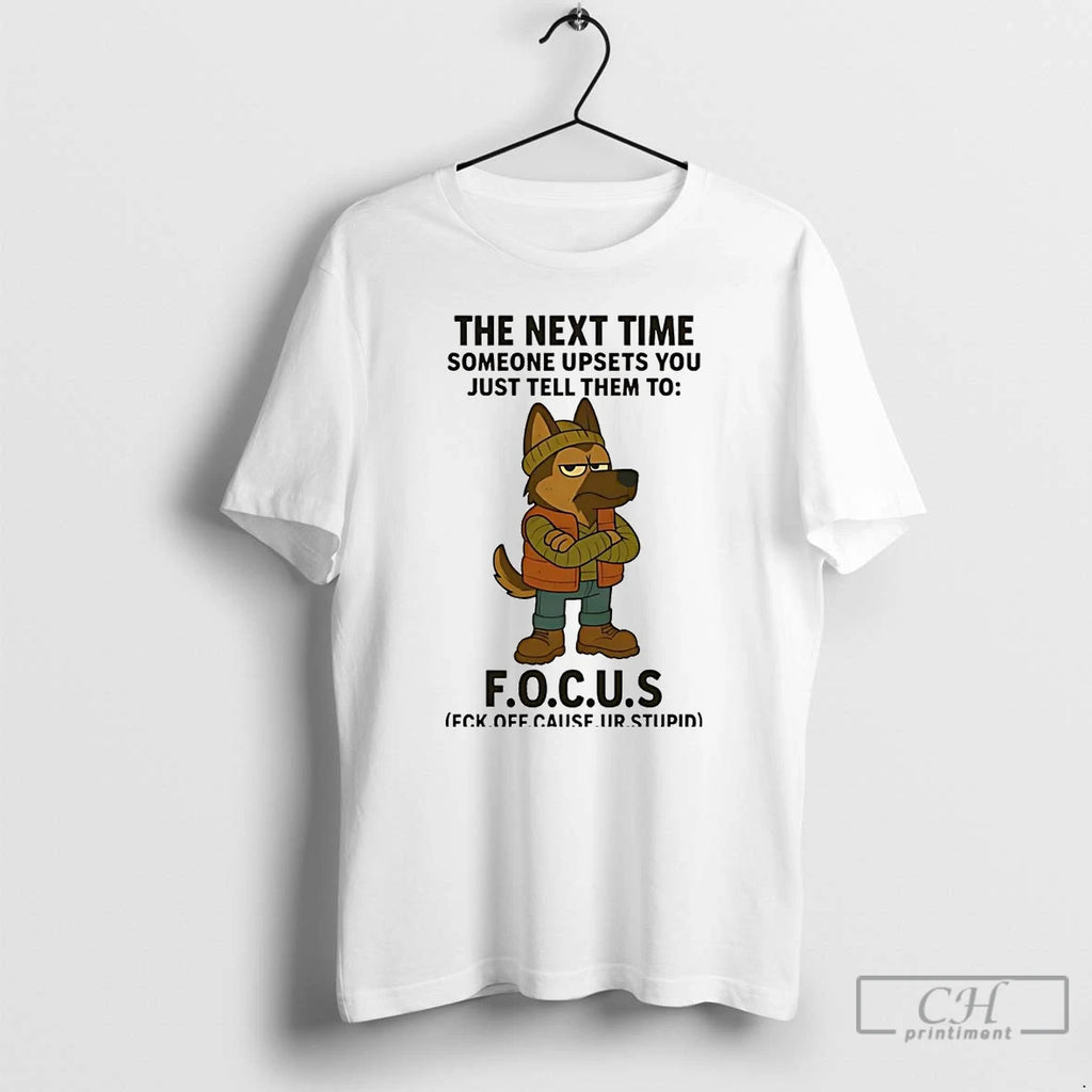 Classic German Shepherd The Next Time Someone Upsets You Just Tell Them To Focus