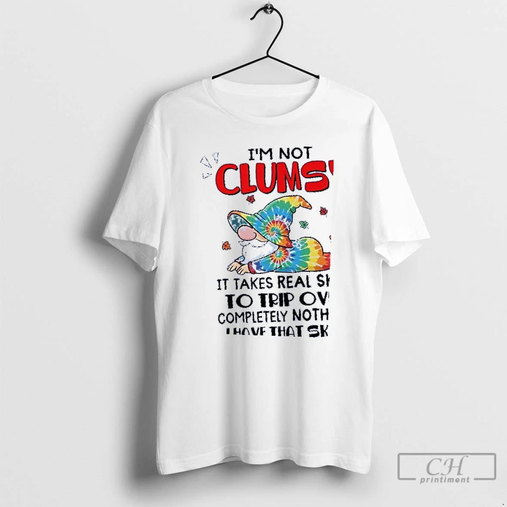 Classic Gnomes Im Not Clumsy It Takes Real Skill To Trip Over I Have That