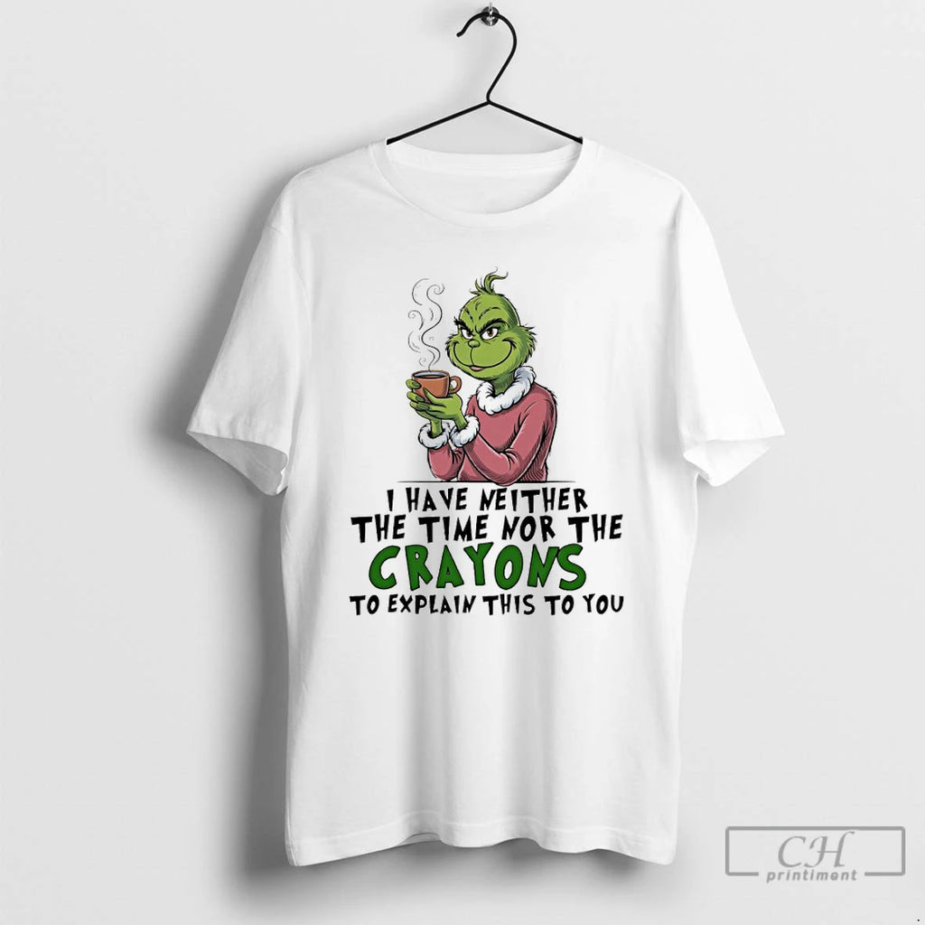 Classic Grinch Christmas I Have Neither The Time Nor The Crayons To Explain This To