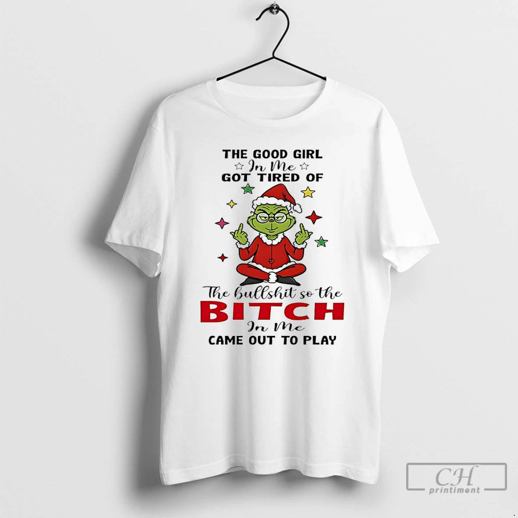 Classic Grinch Christmas The Good Girl In Me Got Tired Of The Bullshit So The
