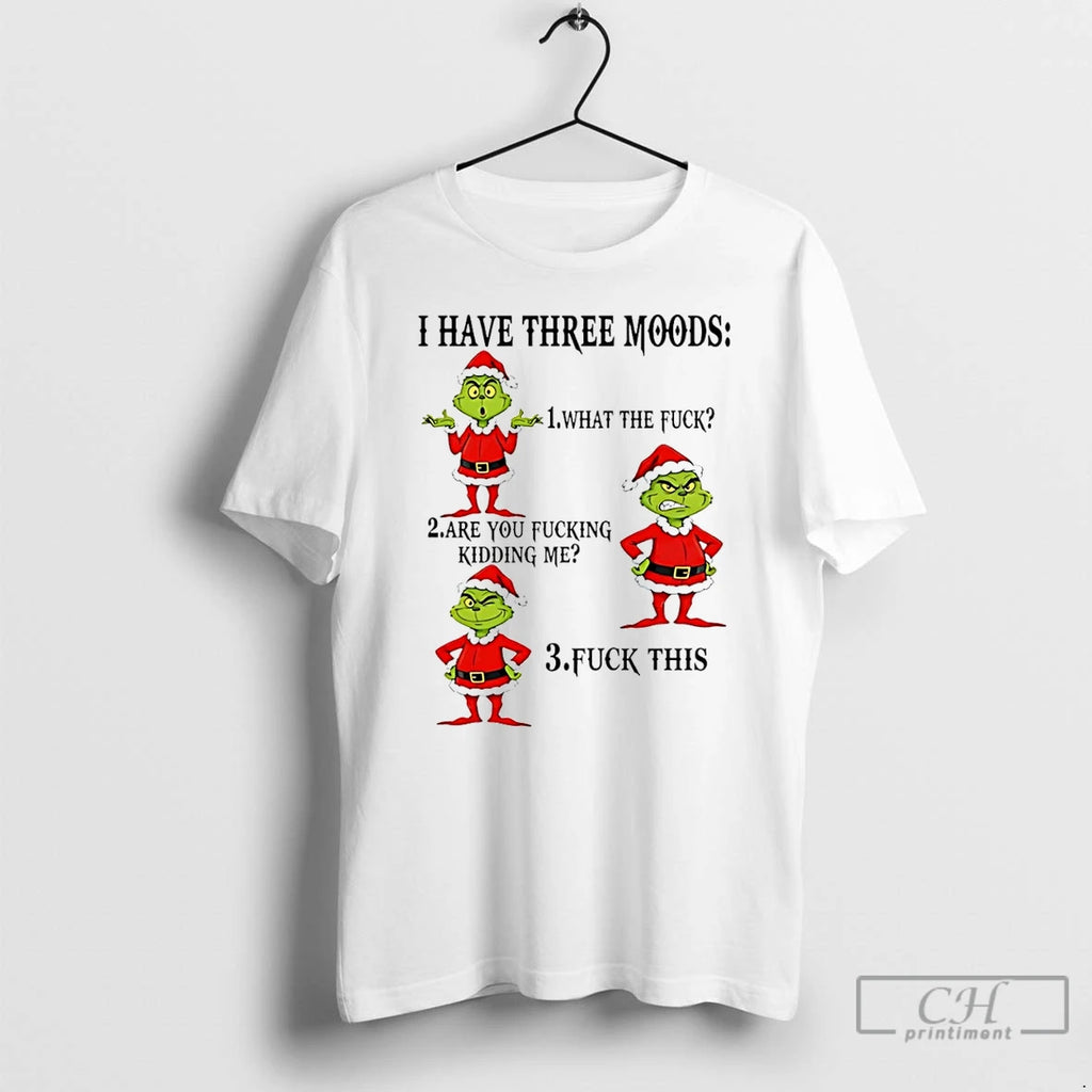 Classic Grinch I Have Three Moods What The Fuck Are You Fucking Kidding Me Christmas