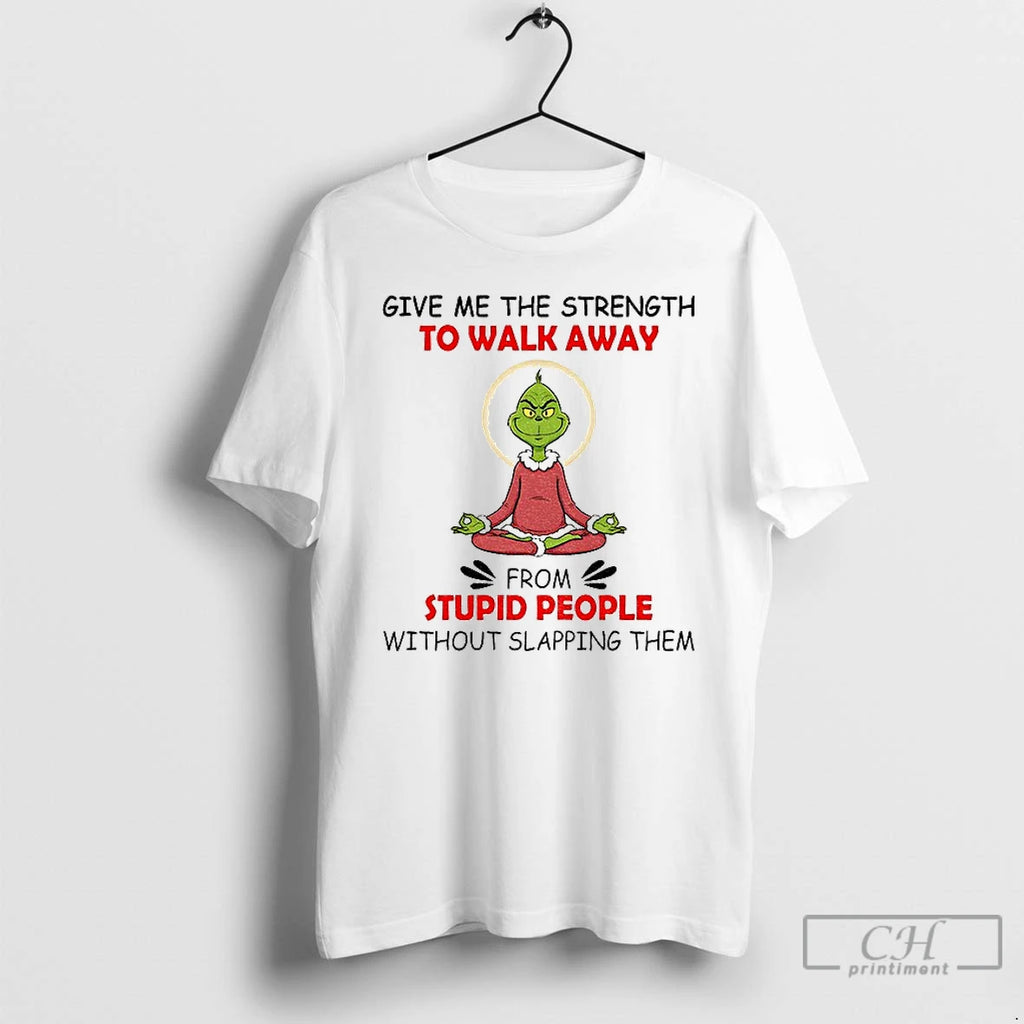 Classic Grinch Give Me The Strength To Walk Away From Stupid People Without Slapping Them
