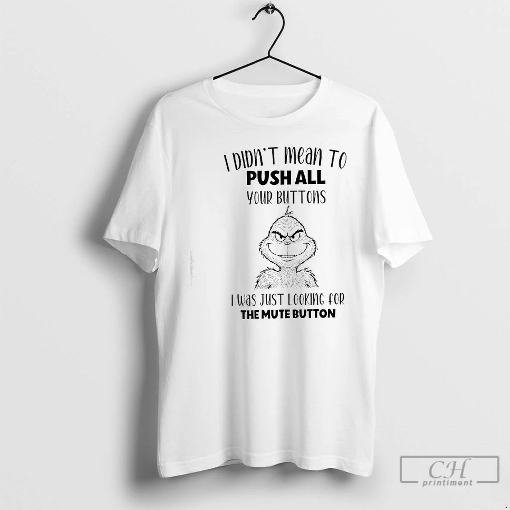 Classic Grinch I Didnt Mean To Push All Your Buttons I Was Just Looking For