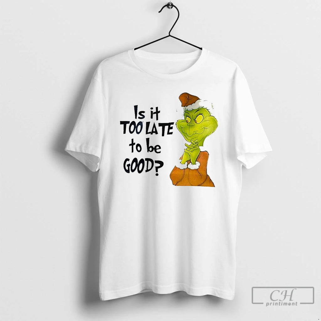Classic Grinch Is It Too Late To Be Good White T Shirts