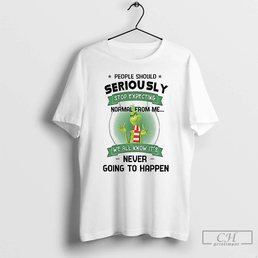 Classic Grinch People Should Seriously Stop Expecting Normal From Me We All Know Its Never