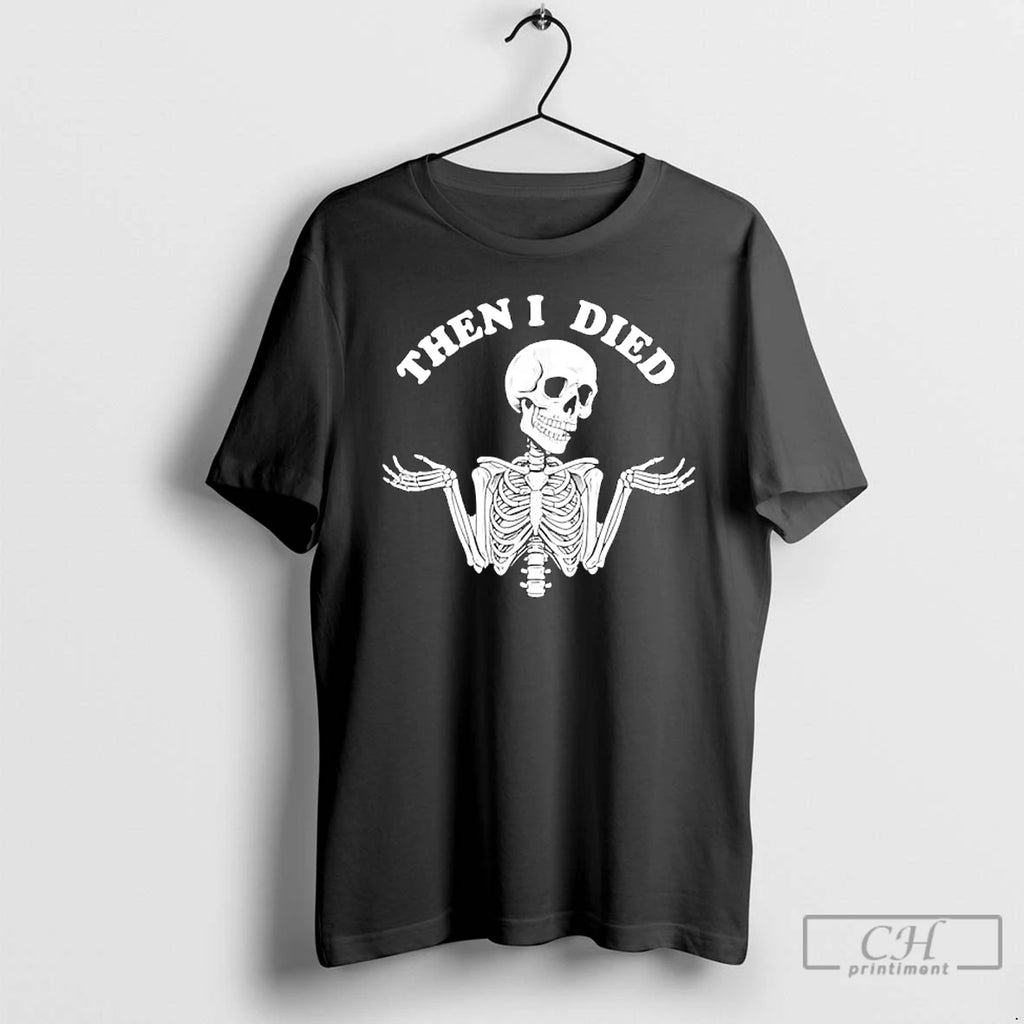 Classic Halloween Skeleton Costume Then I Died T Shirts Hoodie Longsleeve