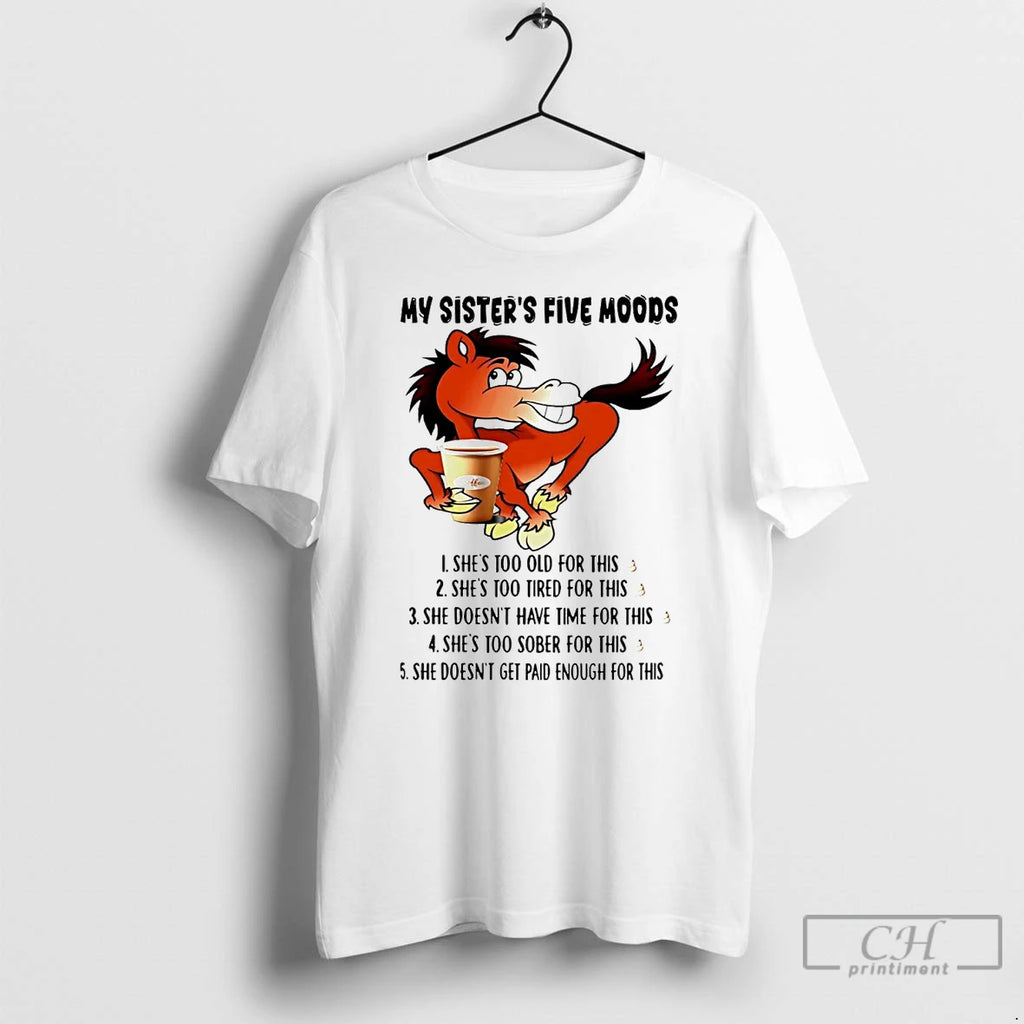Classic Horse My Sisters Five Moods Shes Too Old For This Shit T Shirts