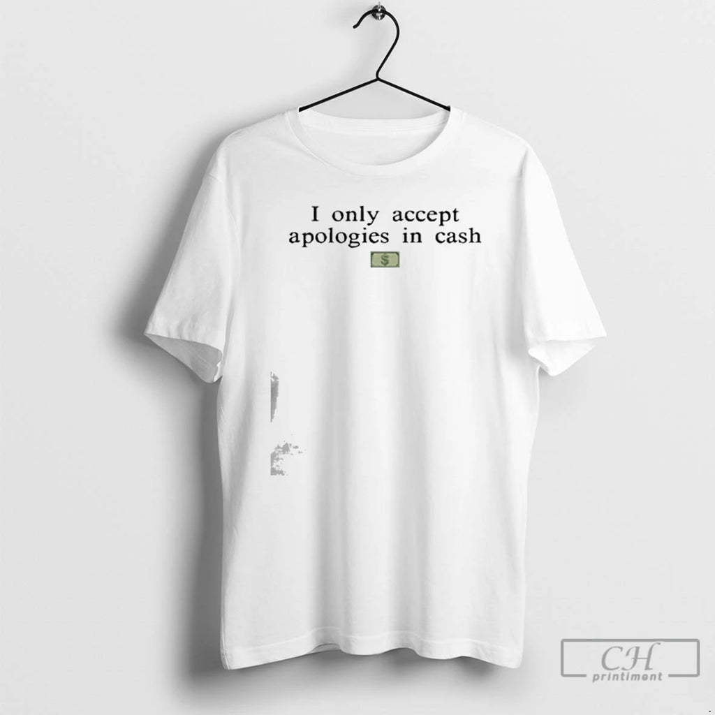 Classic I Only Accept Apologies In Cash T Shirts