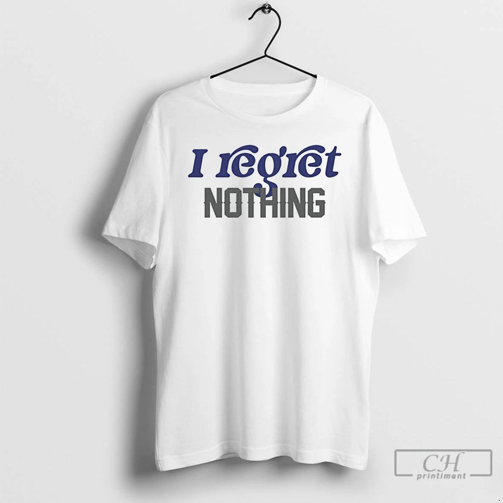 Classic I Regret Nothing T Shirts Hoodie Longsleeve