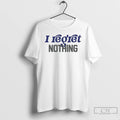 Classic I Regret Nothing T Shirts Hoodie Longsleeve