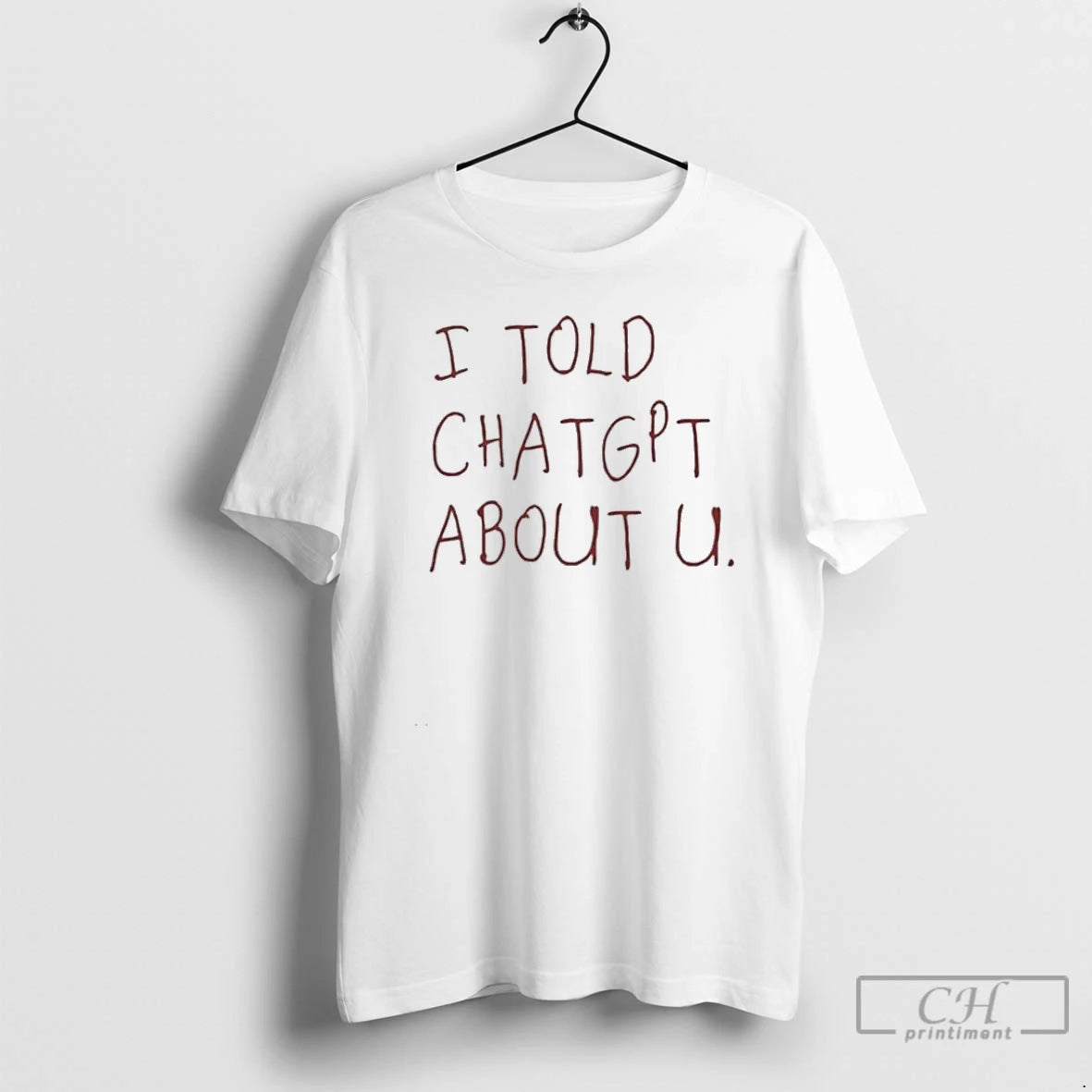 Classic I Told Chatgpt About You T Shirts Hoodie Longsleeve