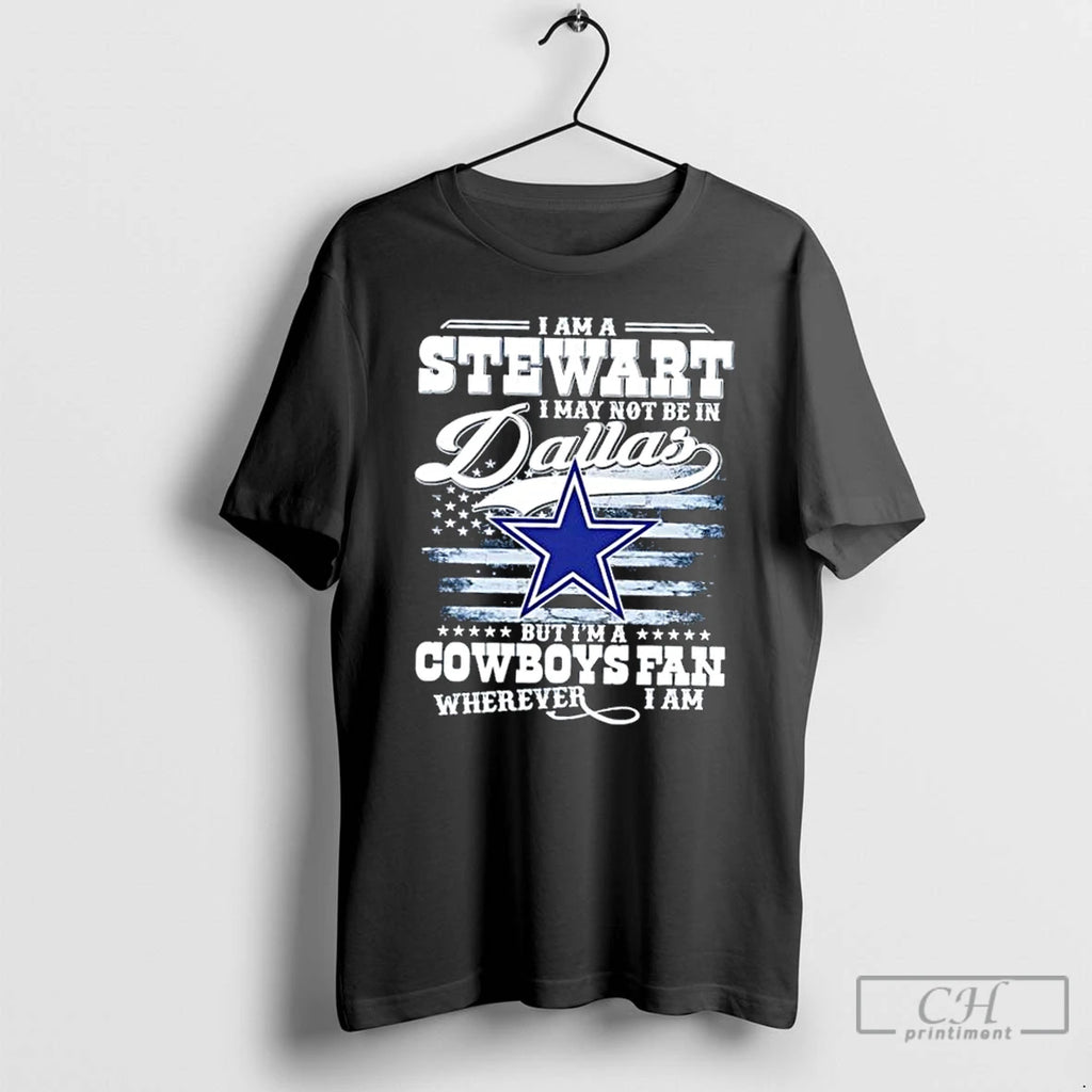 Classic I Am A Stewart I May Not Be In Dallas But Im A Cowboys