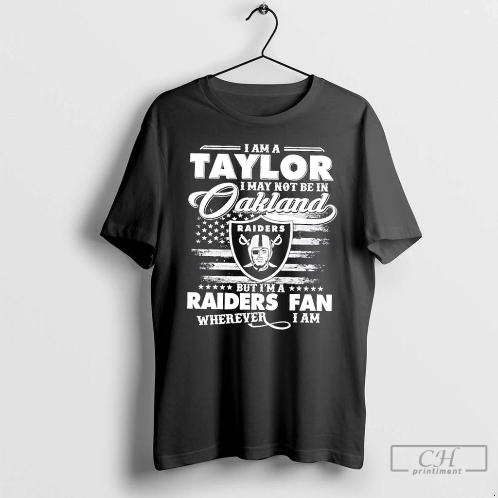 Classic I Am A Taylor I May Not Be In Oakland But Im A Raiders