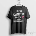 Classic I Beat Cancer Whats Your Superpower T Shirts Hoodie Longsleeve