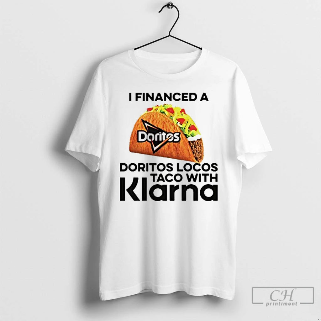 Classic I Financed A Doritos Locos Taco With Klarna T Shirts Hoodie Longsleeve