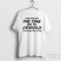 Classic I Have Neither The Time Nor The Crayons To Explain This To You