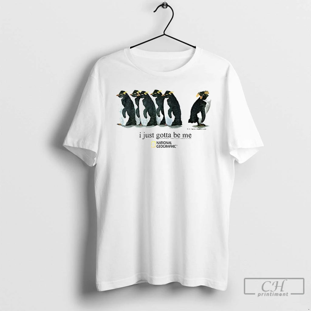 Classic I Just Gotta Be Me Penguins National Geographic T Shirts Hoodie Longsleeve