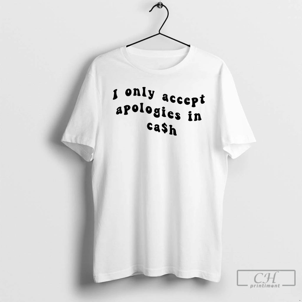 Classic I Only Accpet Aapologies In Cash T Shirts
