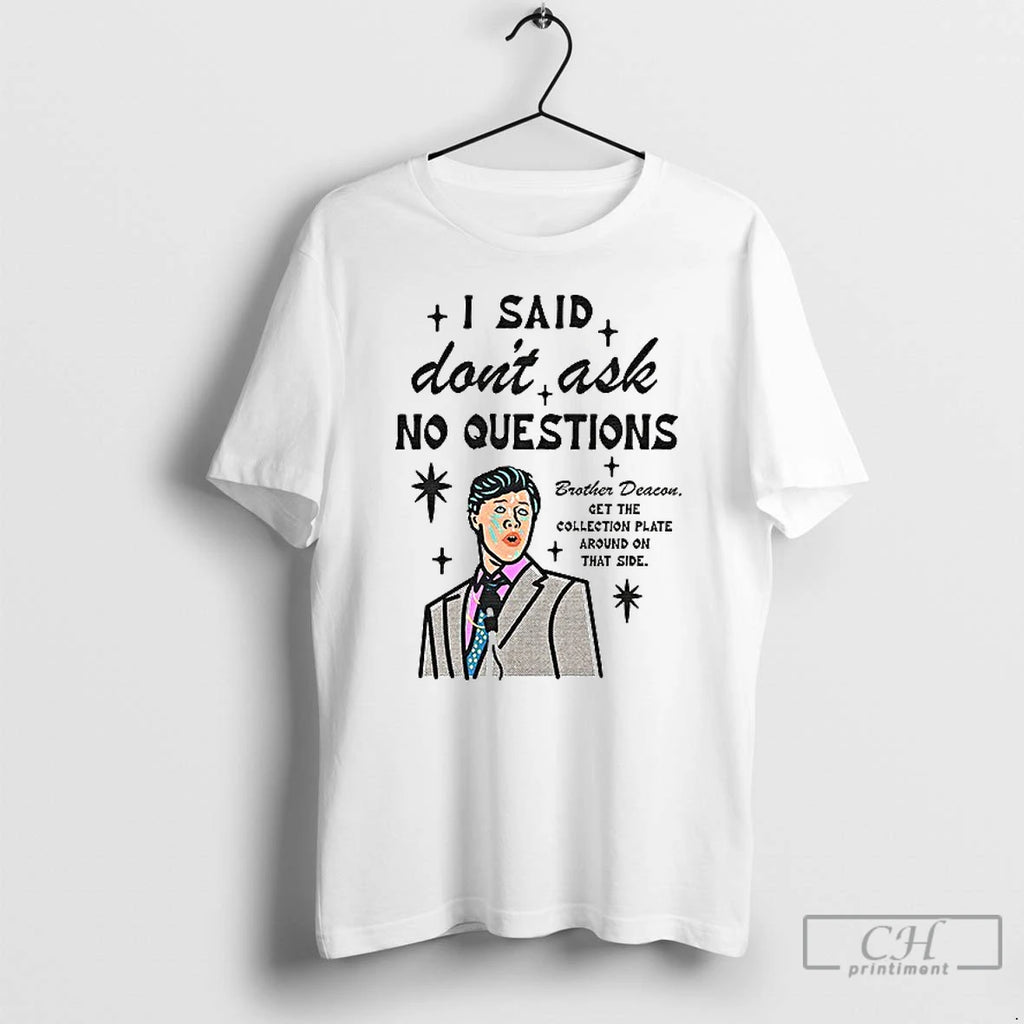 Classic I Said Dont Ask No Questions Brother Deacon T Shirs Sweater