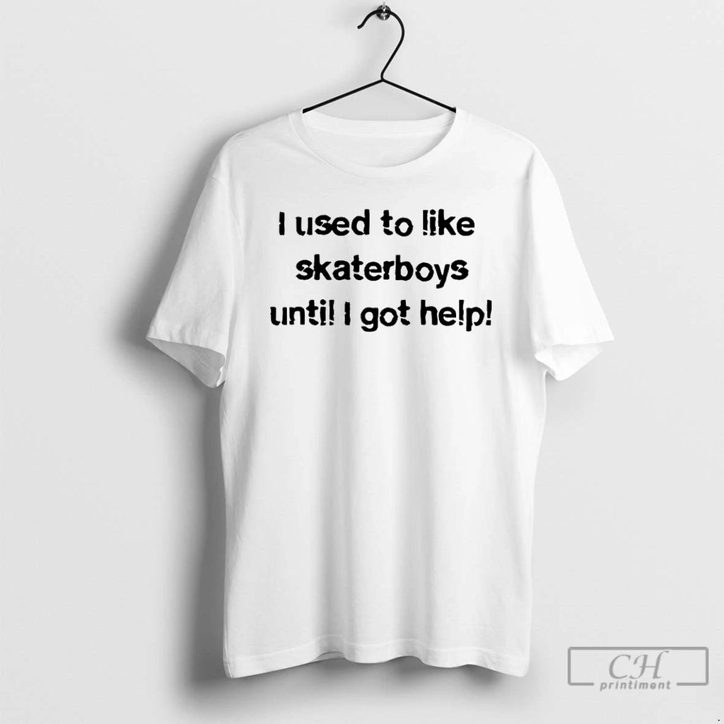 Classic I Used To Like Skater Boys Until I Get Help T Shirts