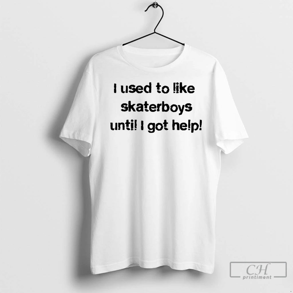 Classic I Used To Like Skaterboys Until I Got Help