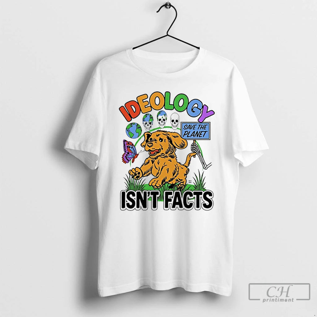 Classic Ideology Save The Planet Isnt Facts T Shirts