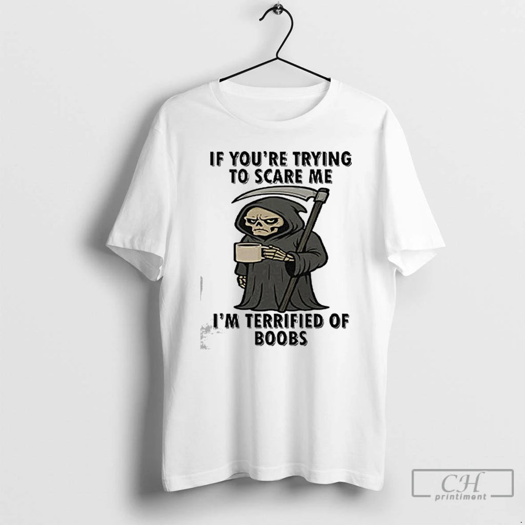 Classic If Youre Trying To Scare Me Im Terrified Of Boobs T Shirts Hoodie Longsleeve