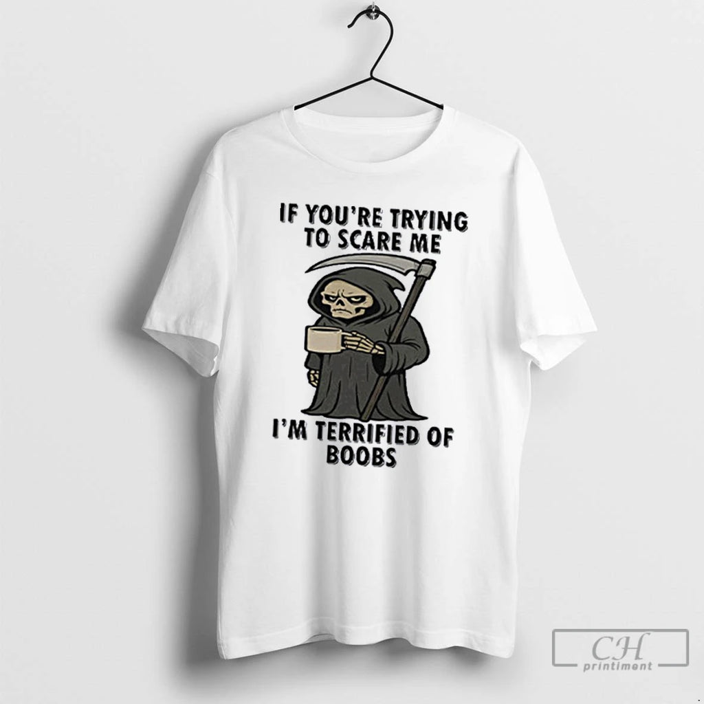 Classic If Youre Trying To Scare Me Im Terrified Of Boobs T Shirts