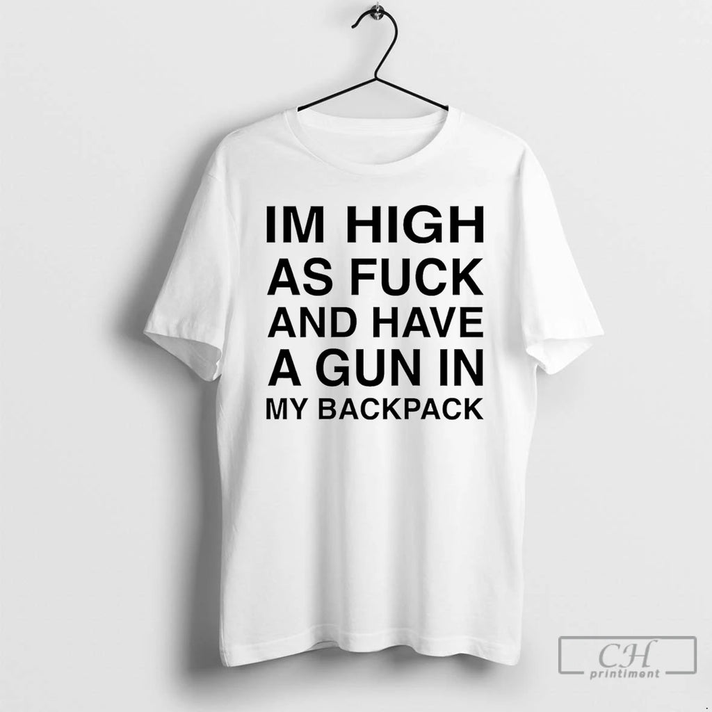 Classic Im High As Fuck And Have A Gun In My Backpack T Shirts
