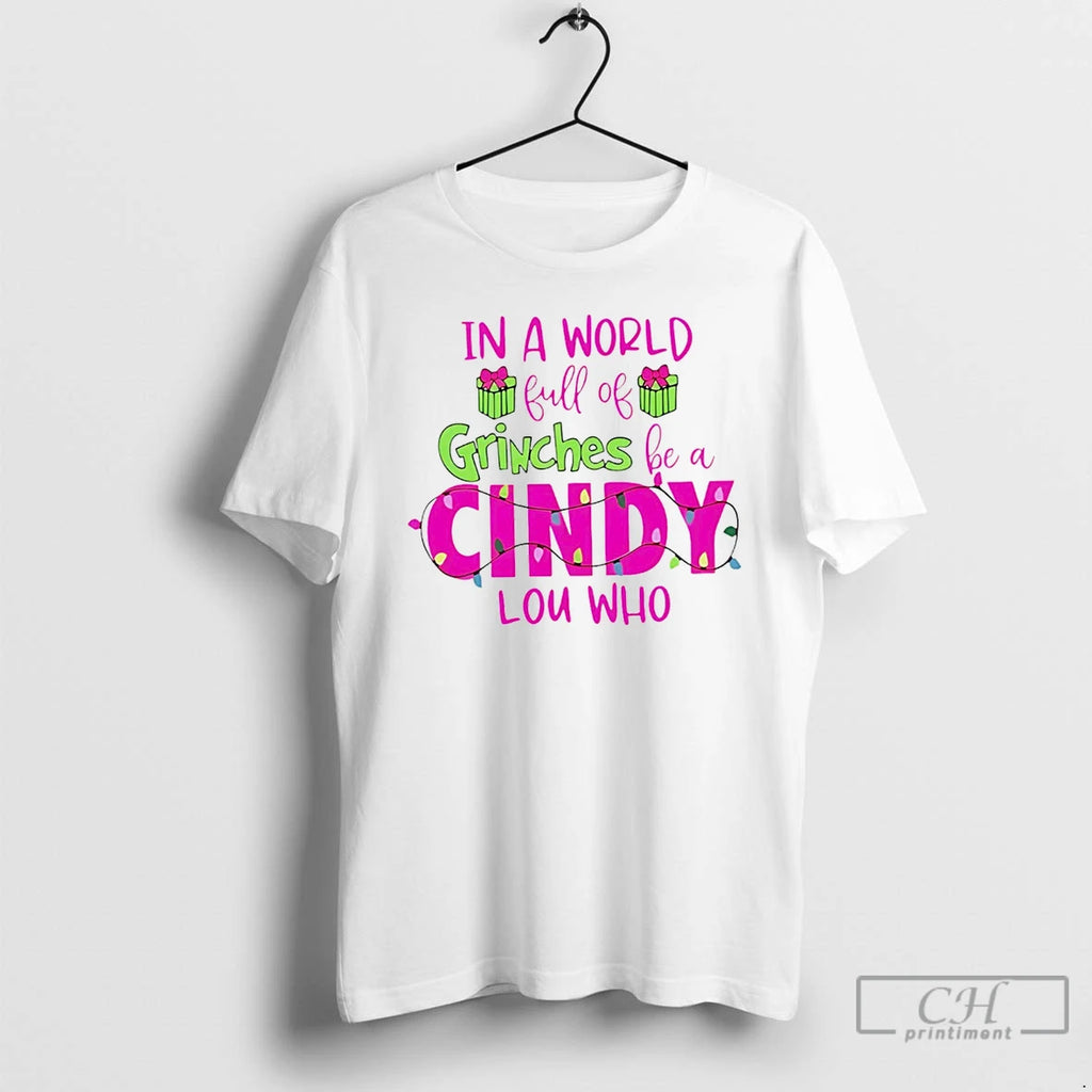 Classic In A World Full Of Grinches Be A Cindy Lou Who White T Shirts