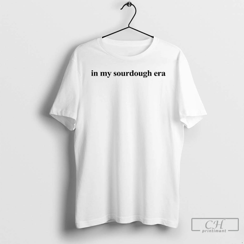 Classic In My Sourdough Era T Shirts Hoodie Longsleeve