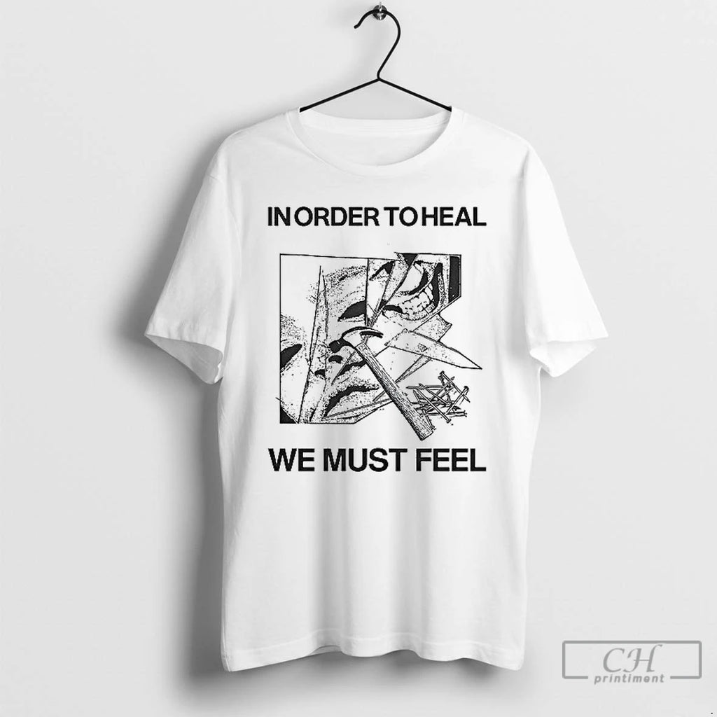 Classic In Order To Heal We Must Feel T Shirs Sweater