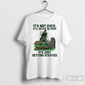 Classic Its Not Oven Itll Never Be Over Its Just Getting Started T Shirts