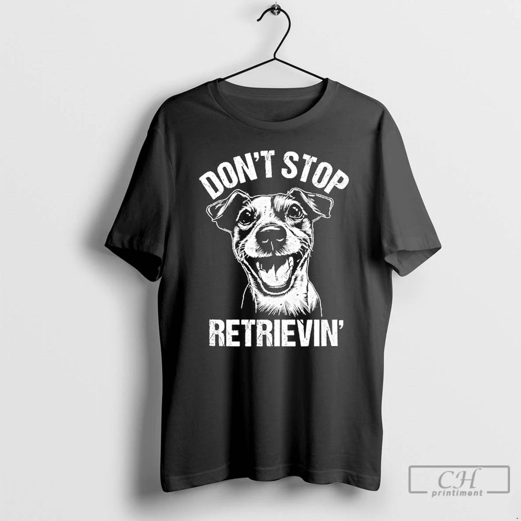 Classic Jack Russell Dont Stop Retrievin Dog T Shirts Hoodie Longsleeve