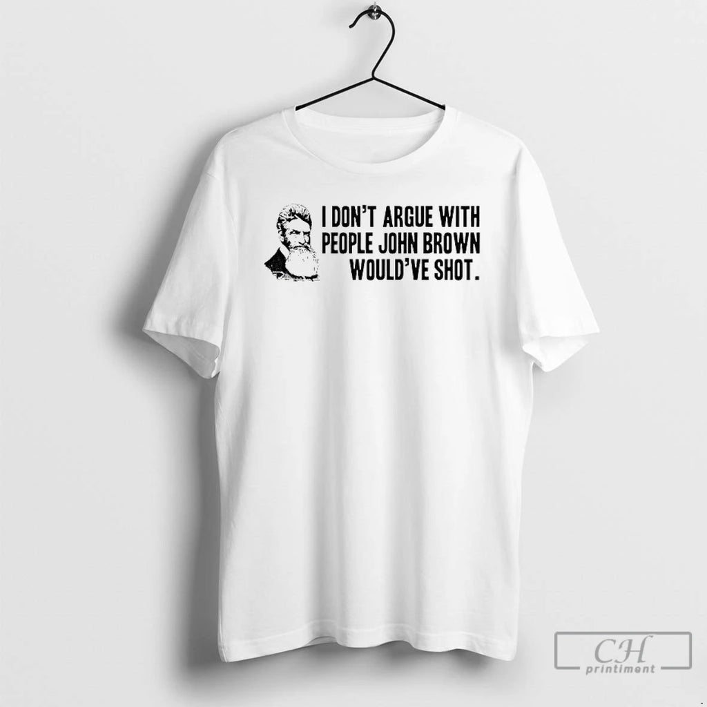 Classic John Brown I Dont Argue With People John Brown Wouldve Shot T Shirts