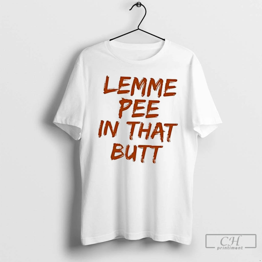 Classic Lemme Pee In That Butt T Shirts