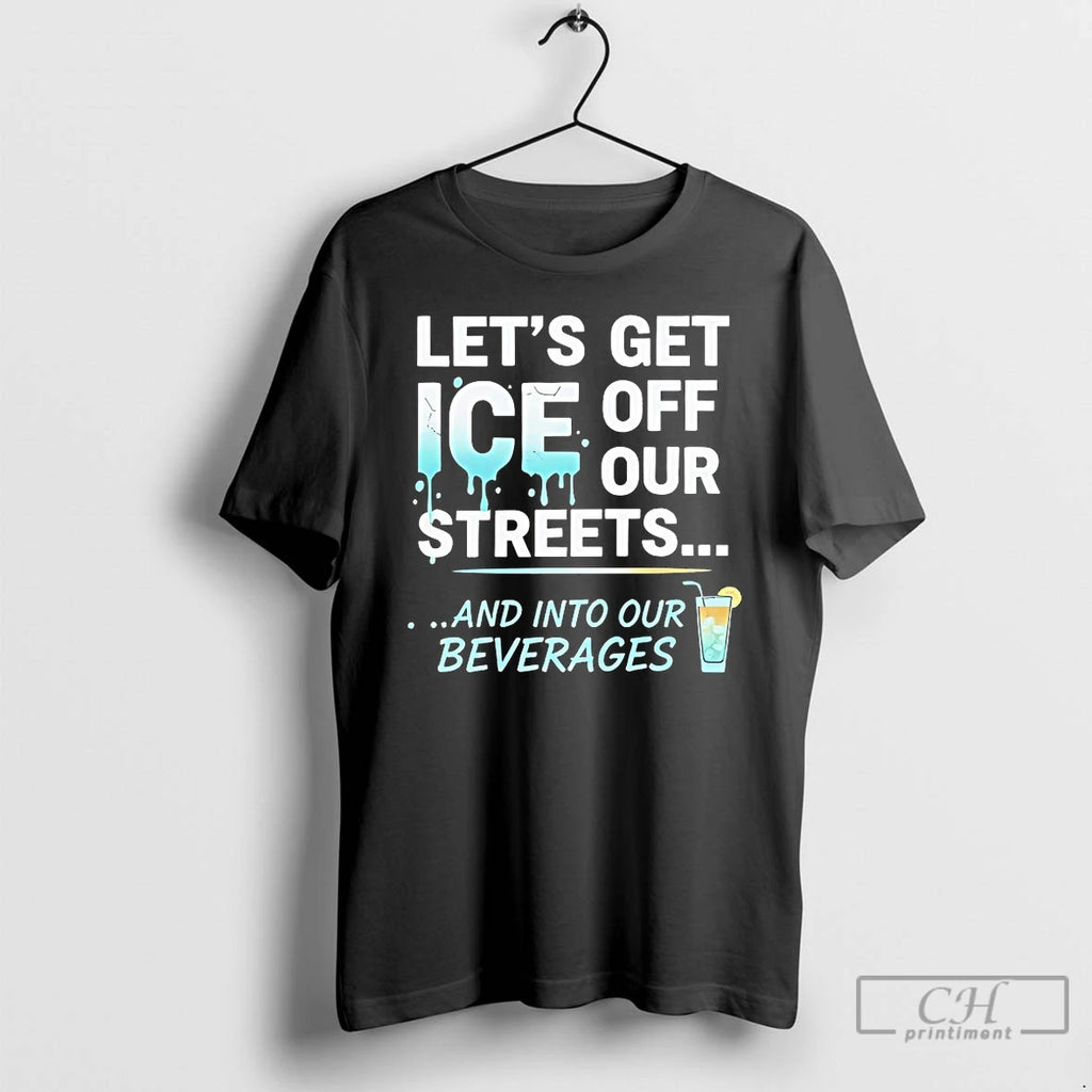Classic Lets Get Ice Off Our Streets And Into Our Beverages T Shirts