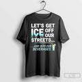 Classic Lets Get Ice Off Our Streets And Into Our Beverages T Shirts