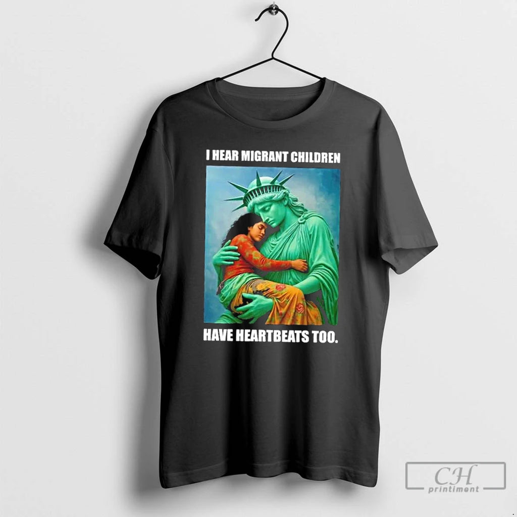 Classic Liberty Of Statue I Hear Migrant Children Have Heartbeats Too T Shirts Hoodie Longsleeve