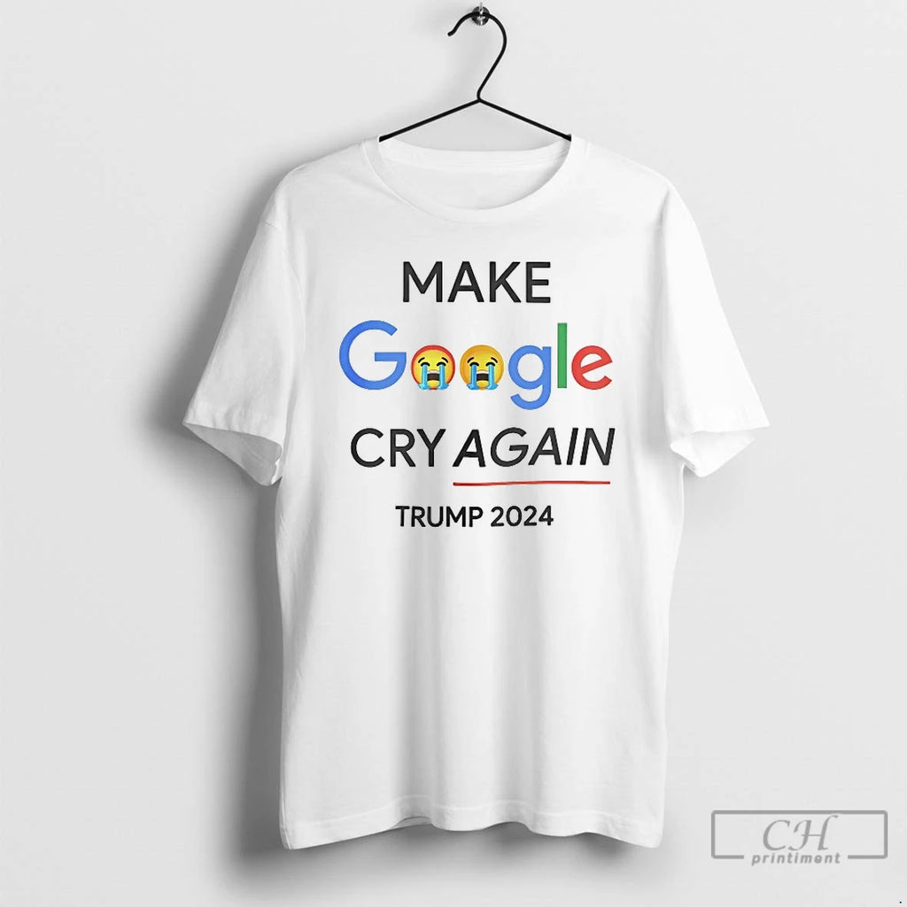 Classic Make Google Cry Again Trump 2024 T Shirts Hoodie Longsleeve