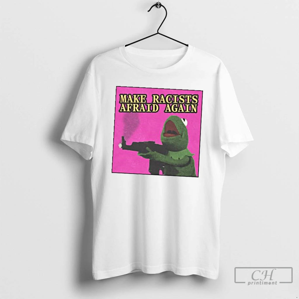 Classic Make Racists Afraid Again T Shirts