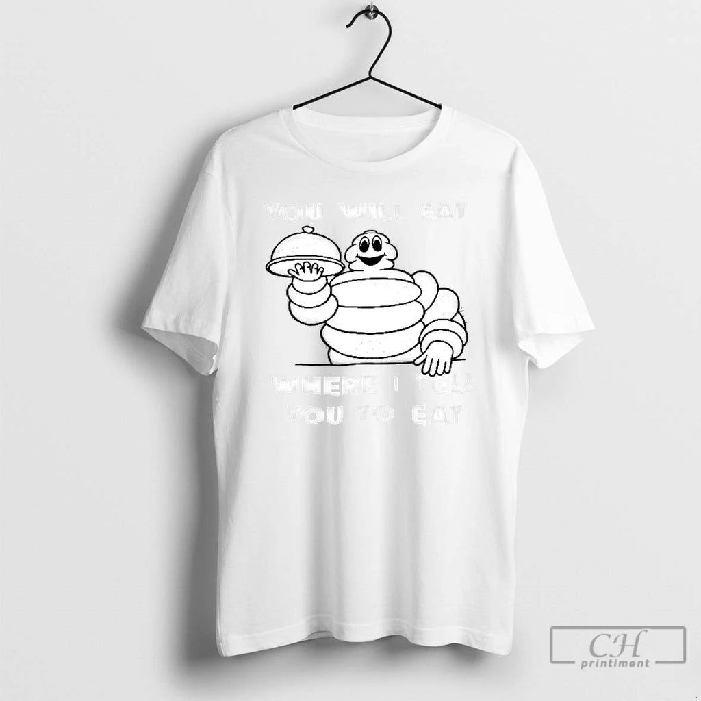 Classic Michelin Man You Will Eat Where I Tell You To Eat T Shirts