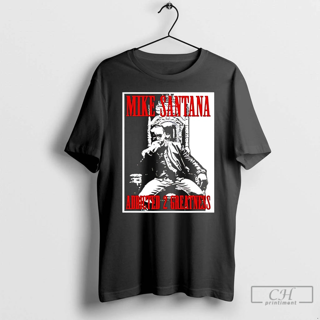 Classic Mike Santana Addled 2 Greatness T Shirts Hoodie Longsleeve