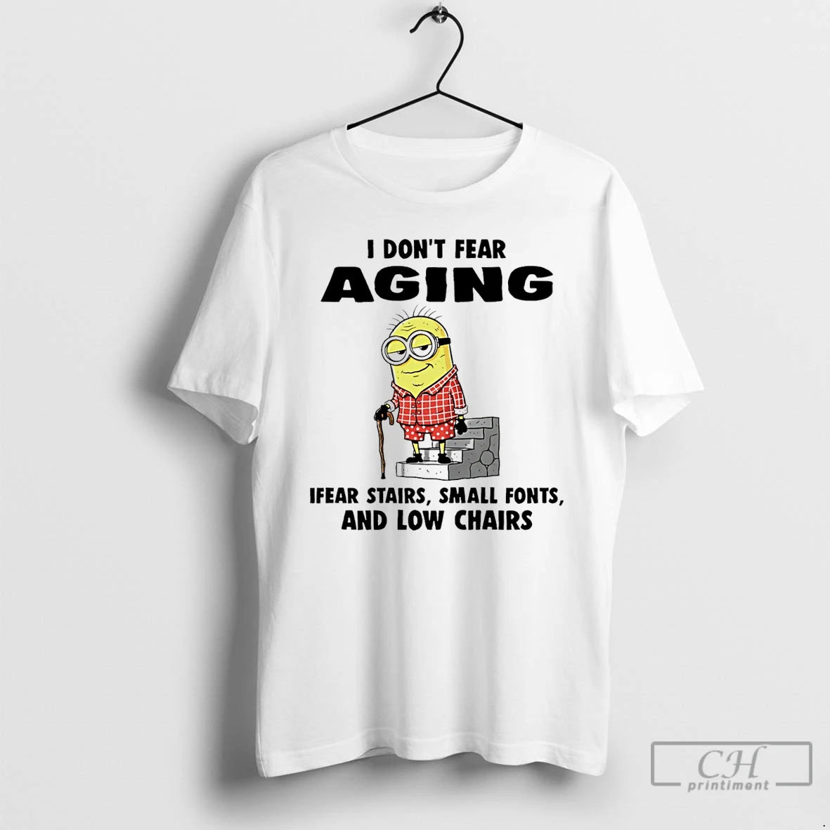 Classic Minion I Dont Fear Aging Fear Stairs Small Fonts And Low Chairs T Shirts