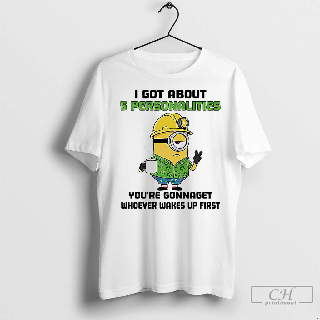 Classic Minion I Got About 5 Personalities Youre Gonnaget Whoever Wakes Up First