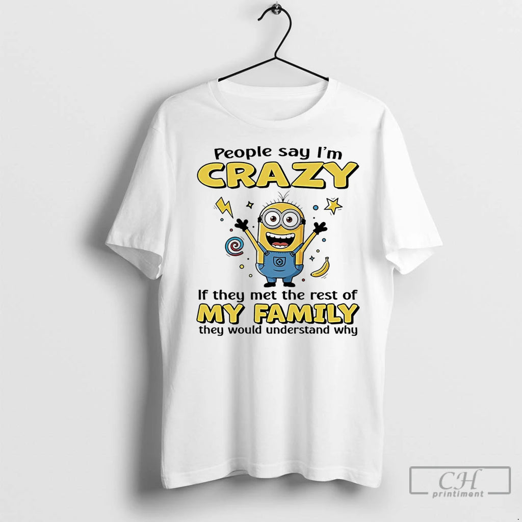 Classic Minion People Say Im Crazy If They Met The Rest Of My Family They