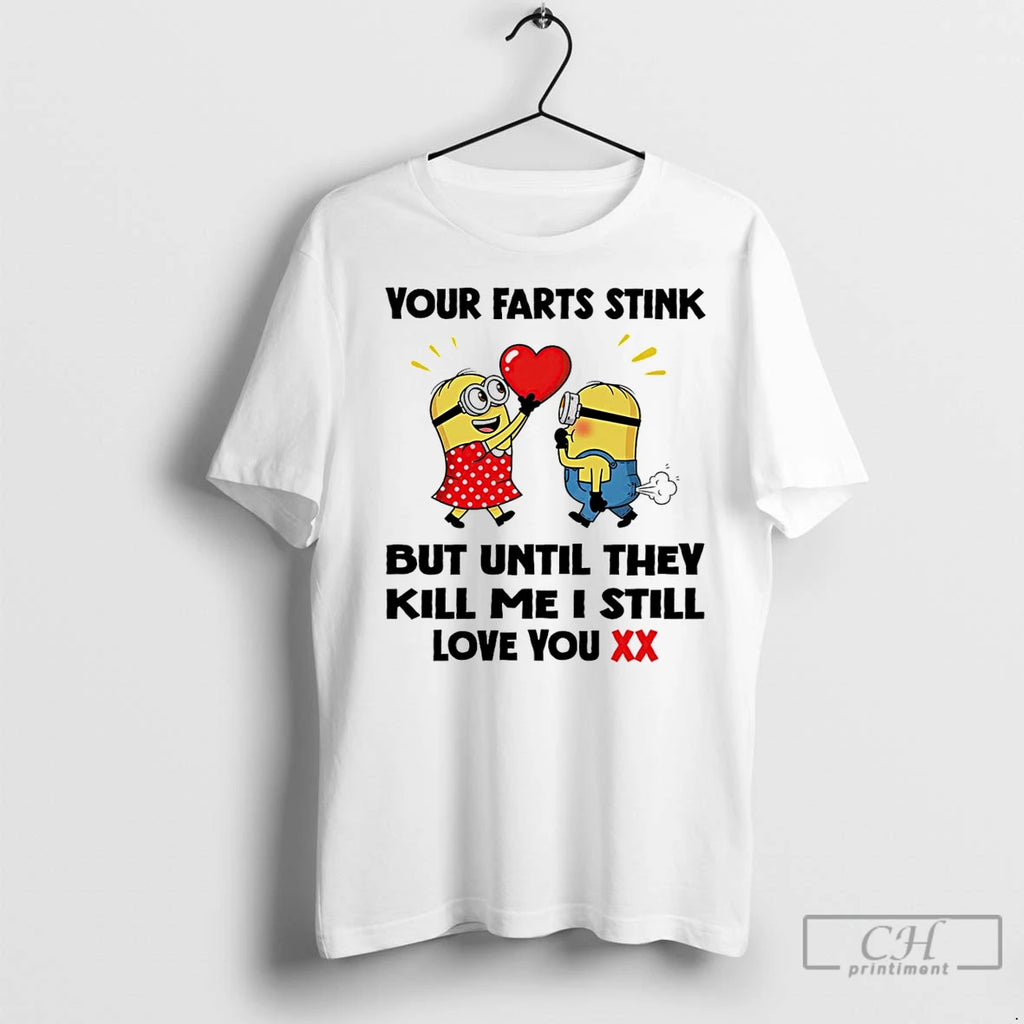 Classic Minion Your Farts Stink But Until They Kill Me I Still Love You